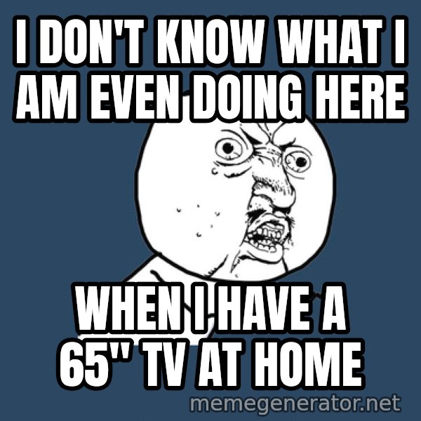 I Don T Know What I Am Even Doing Here When I Have A 65 Tv At Home Spidey Meme Meme Generator