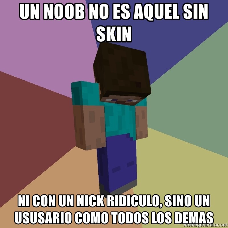 Depressed Minecraft Guy - un noob no es aquel sin skin ni con un nick ridiculo, sino un ususario como todos los demas