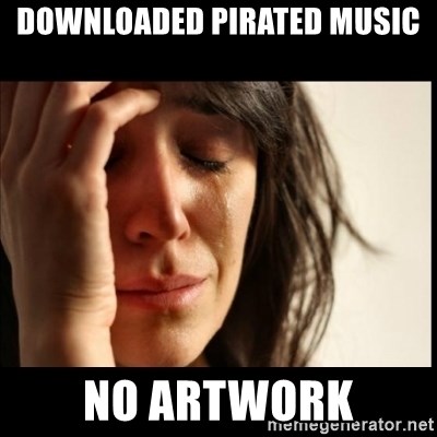 First World Problems - downloaded pirated music no artwork