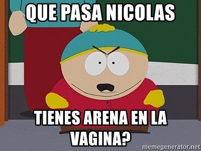 Eric Cartman - que pasa nicolas tienes arena en la vagina?