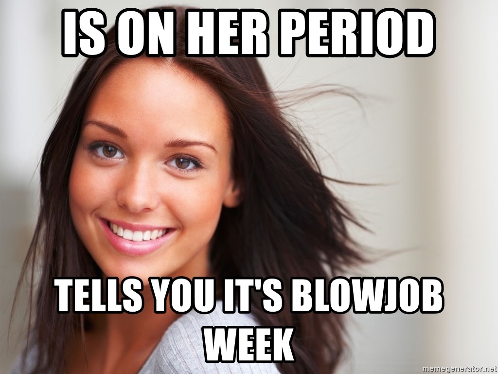 Good Girl Gina - is on her period tells you it's blowjob week