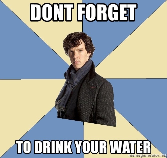 Sherlock H  - DONt forget to drink your water