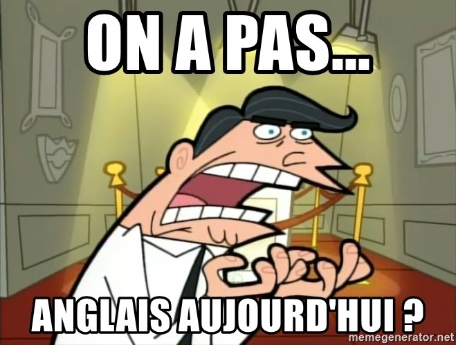 Timmy turner's dad IF I HAD ONE! - on a pas... anglais aujourd'hui ?