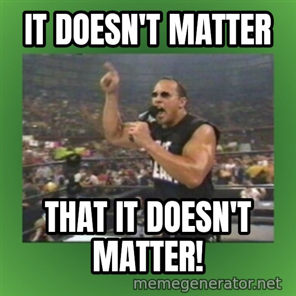 It Doesn T Matter That It Doesn T Matter The Rock It Doesn T Matter Meme Generator