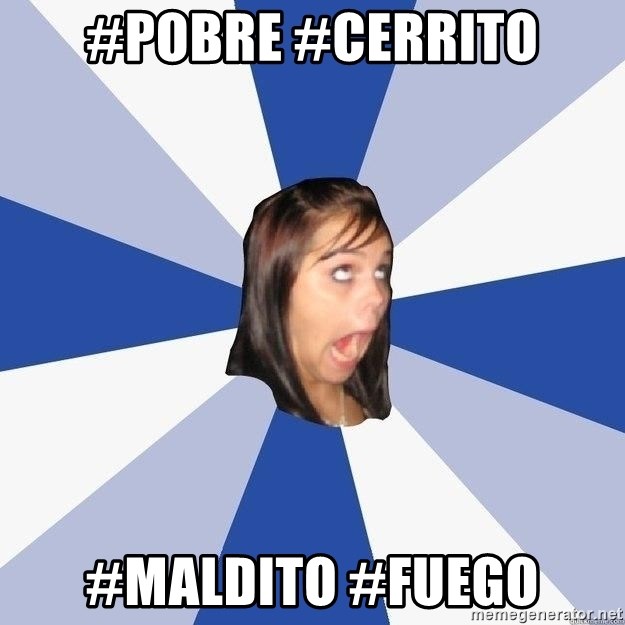 Annoying Facebook Girl - #pobre #cerrito #maldito #fuego