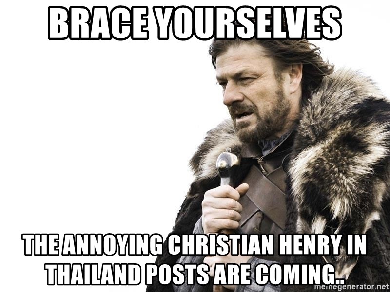 Winter is Coming - brace yourselves the annoying christian henry in thailand posts are coming..