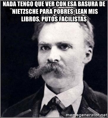 Nietzsche - Nada tengo que ver con esa basura de ¨Nietzsche para pobres¨Lean mis libros, putos facilistas