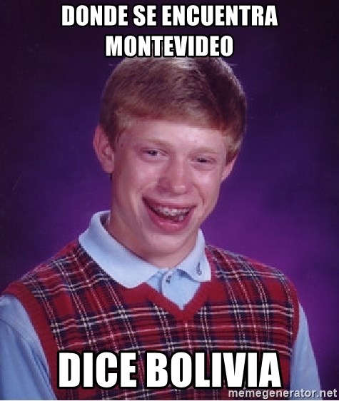 Bad Luck Brian - DONDE SE ENCUENTRA MONTEVIDEO DICE BOLIVIA