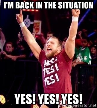 Daniel Bryan YES! - I'm back in the situation YES! YES! YES!