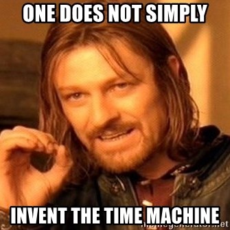 One Does Not Simply - one does not simply invent the time machine