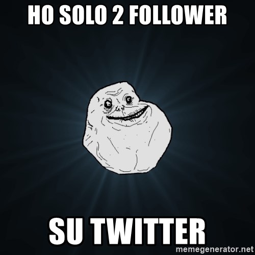 Forever Alone - Ho solo 2 follower su twitter