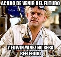 Doc Back to the future - acabo de venir del futuro  y edwin yanez no sera reelegido