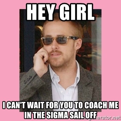 Hey Girl - Hey GIRL I can't wait for you to coach me in the sigma sail off