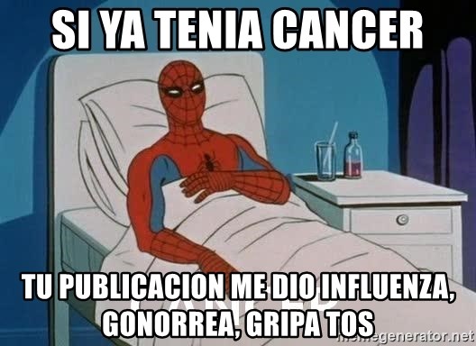Cancer Spiderman - si ya tenia cancer tu publicacion me dio influenza, gonorrea, gripa tos