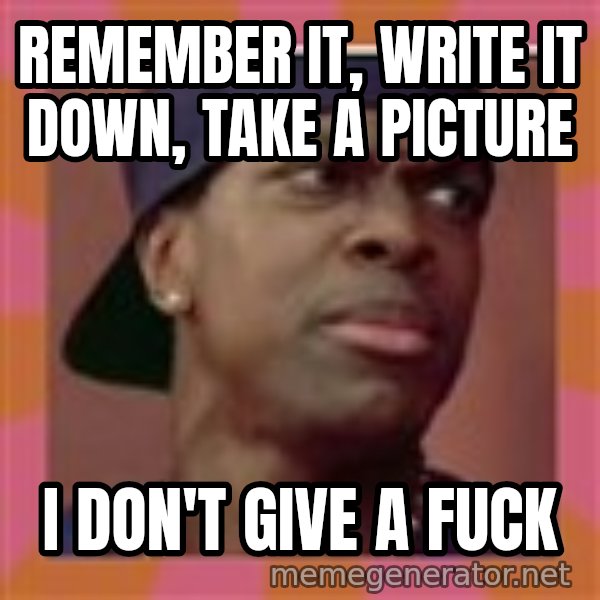 Remember It Write It Down Take A Picture I Don T Give A Fuck Smokey From Friday The Movie Meme Generator