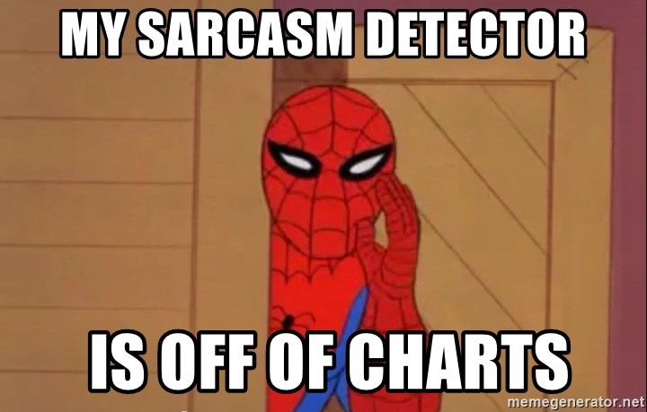 Spidermanwhisper - my sarcasm detector  is off of charts