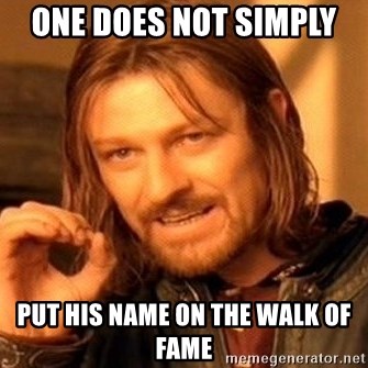 One Does Not Simply - one does not simply  put his name on the walk of fame