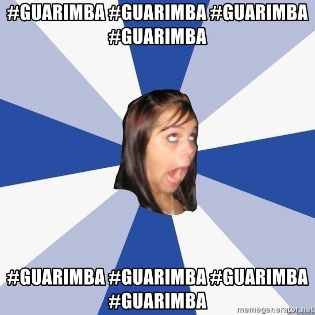 Annoying Facebook Girl - #GUARIMBA #GUARIMBA #GUARIMBA #GUARIMBA  #GUARIMBA #GUARIMBA #GUARIMBA #GUARIMBA