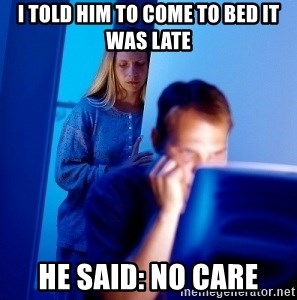 Internet Husband - I told him to come to bed it was late He said: no care