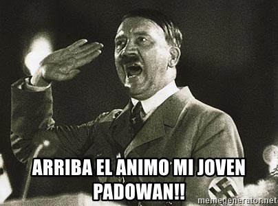 Adolf Hitler - arriba el animo mi joven padowan!!