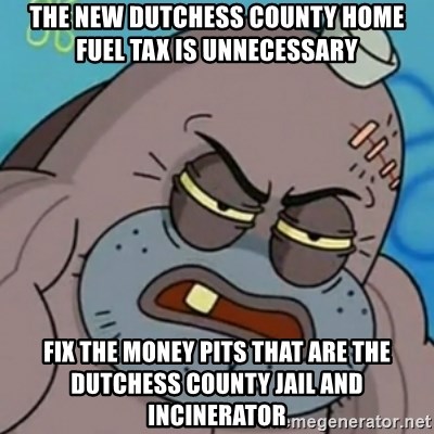 Spongebob How Tough Am I? - THE NEW DUTCHESS COUNTY HOME FUEL TAX IS UNNECESSARY FIX THE MONEY PITS THAT ARE THE DUTCHESs county jail and incInerator