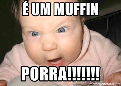 Angry baby - É UM MUFFIN PORRA!!!!!!!