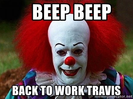 Pennywise the Clown - BEEP BEEP  BACK TO WORK TRAVIS
