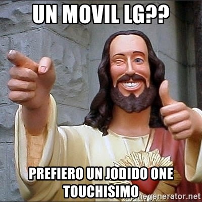 jesus says - un movil lg?? prefiero un jodido one touchisimo