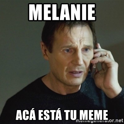 taken meme - Melanie Acá está tu meme