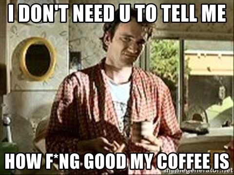 Jimmy (Pulp Fiction) - I don't need u to tell me HOW F*NG GOOD my coffee is
