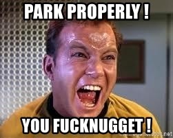Screaming Captain Kirk - park properly ! you fucknugget !