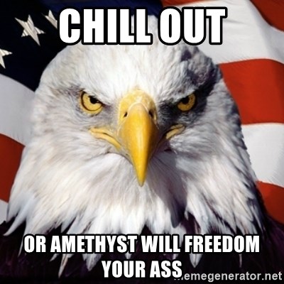 Freedom Eagle  - Chill out or amethyst will freedom your ass