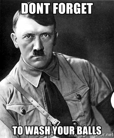 Hitler Advice - dont forget to wash your balls
