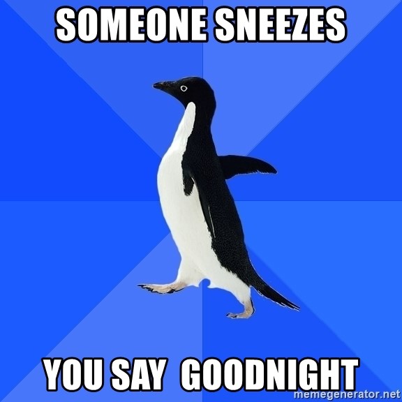 Socially Awkward Penguin - Someone sneezes you say  goodnight