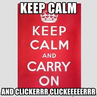Keep Calm - keep calm and clickerrr clickeeeeerrr