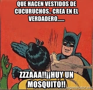 batman slap robin - que hacen vestidos de cucuruchos.. crea en el verdadero...... zzzaaa!!¡¡huy un mosquito!!