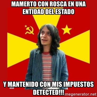 chairo - Mamerto con rosca en una entidad del estado Y MANTENIDO CON MIS IMPUESTOS DETECTED!!!