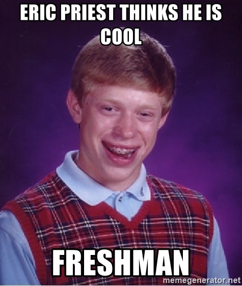 Bad Luck Brian - eric priest thinks he is cool freshman
