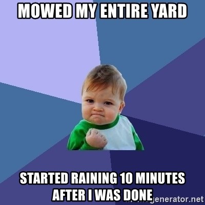 Success Kid - Mowed my entire yard started raining 10 minutes after I was done