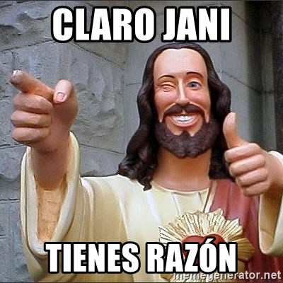jesus says - claro jani  tienes RAZÓN