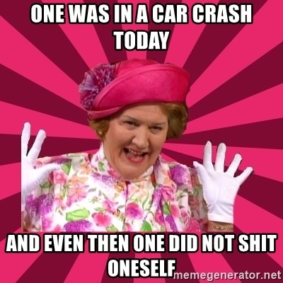 Hyacinth Bucket - one was in a car crash today and even then one did not shit oneself
