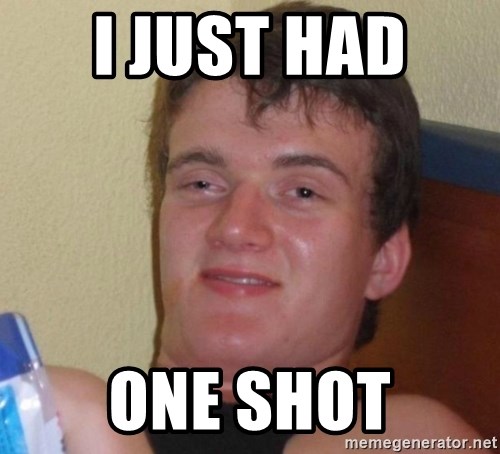 high/drunk guy - I just had  One shot