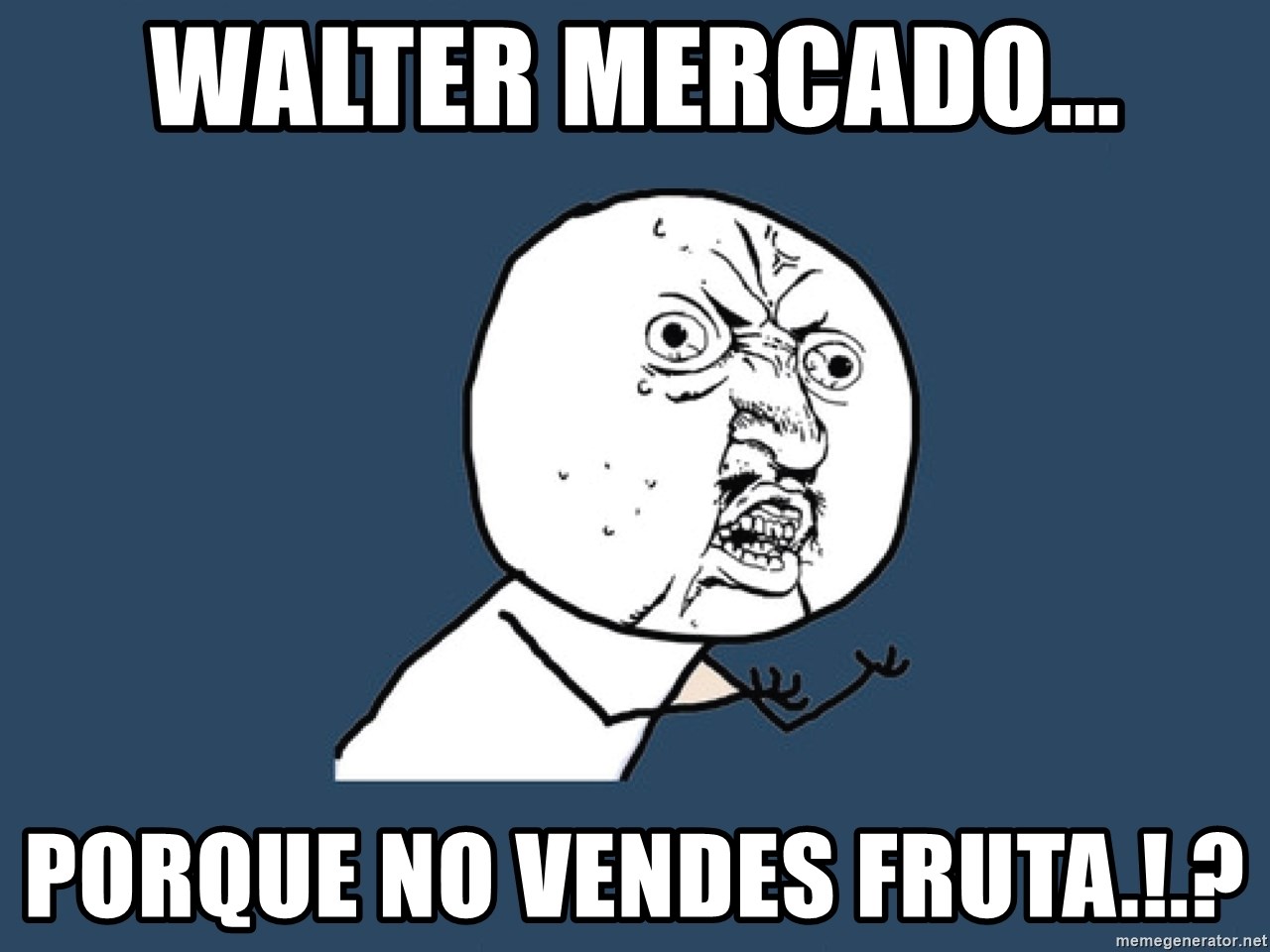 Y U No - walter mercado... porque no vendes fruta.!.?