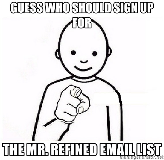 GUESS WHO YOU - Guess Who Should Sign up for The Mr. Refined Email List