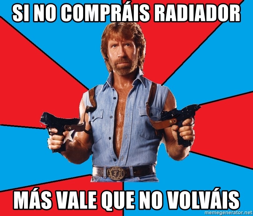 Chuck Norris  - Si no compráis radiador más vale que no volváis