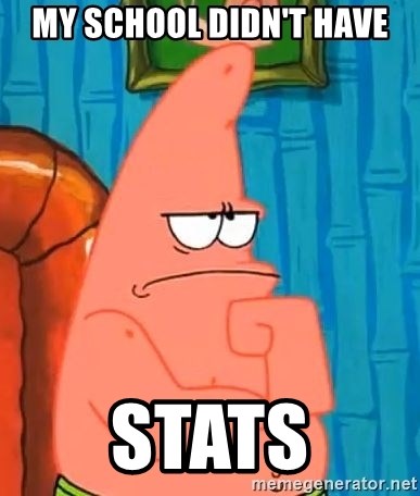 Patrick Wtf? - My school didn't have Stats