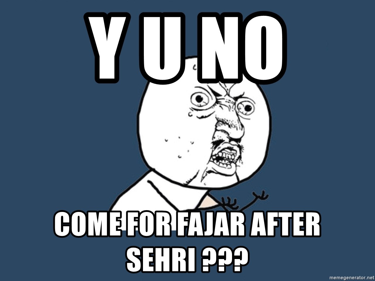 Y U No - Y U NO  come for Fajar after sehri ???