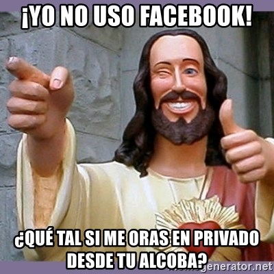 buddy jesus - ¡yo No uso facebook! ¿Qué tal si me oras en privado desde tu alcoba?