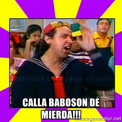 Ya Que Chucha Kiko - CALLA BABOSON DE MIERDA!!!