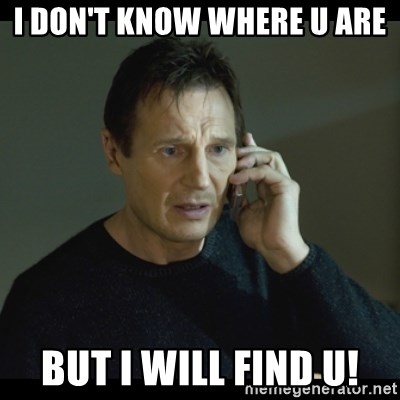 I will Find You Meme - i don't know where u are But i will find u!